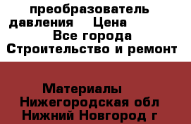 преобразователь  давления  › Цена ­ 5 000 - Все города Строительство и ремонт » Материалы   . Нижегородская обл.,Нижний Новгород г.